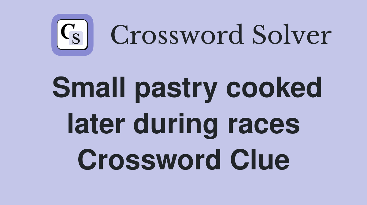 Small pastry cooked later during races Crossword Clue