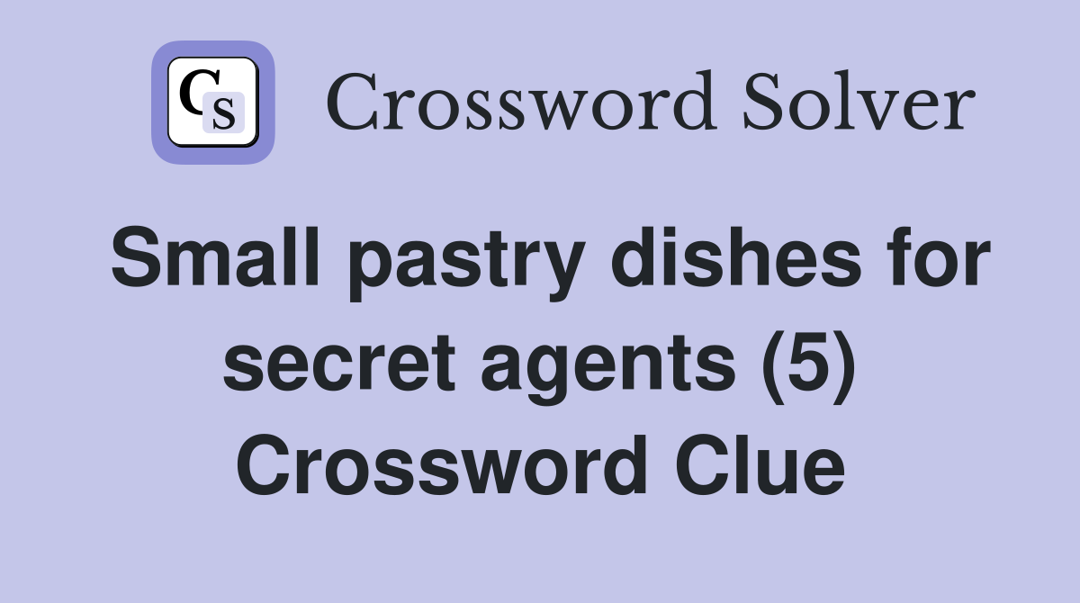 Small pastry dishes for secret agents (5) Crossword Clue