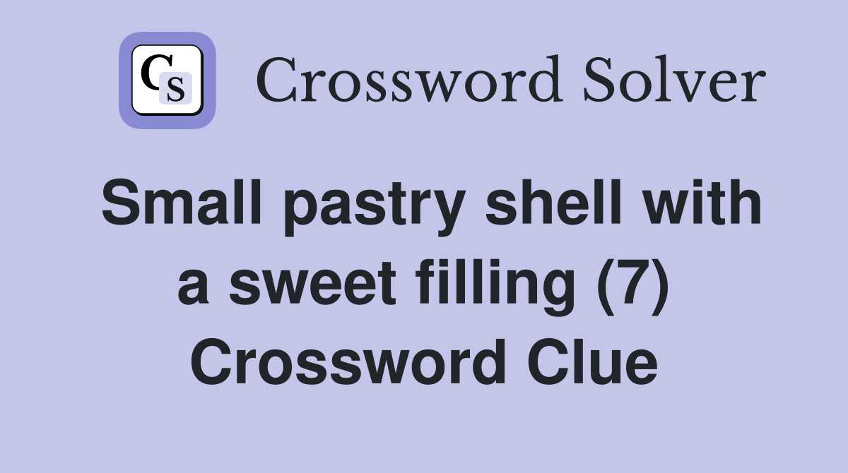 Small pastry shell with a sweet filling (7) Crossword Clue