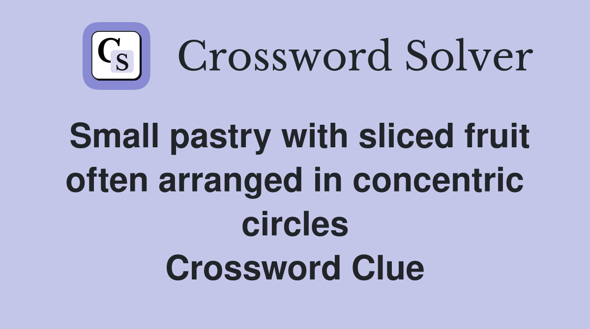 Small pastry with sliced fruit often arranged in concentric circles Crossword Clue