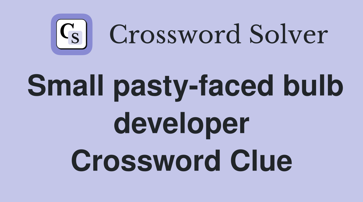Small pasty-faced bulb developer Crossword Clue