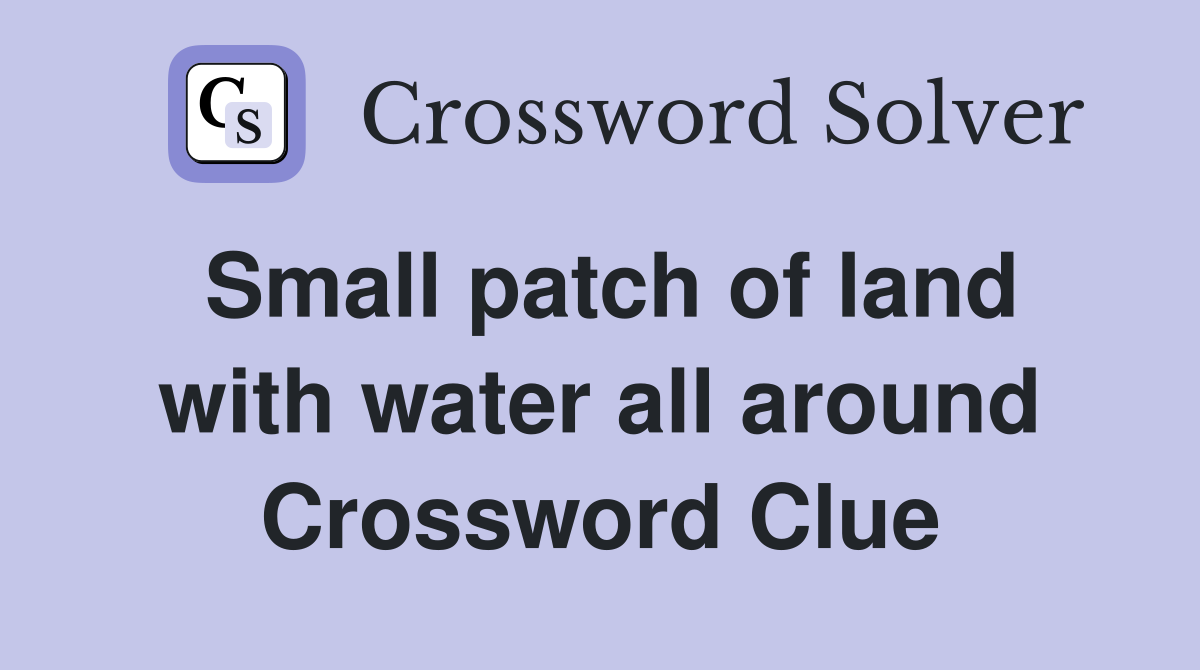 Small patch of land with water all around Crossword Clue