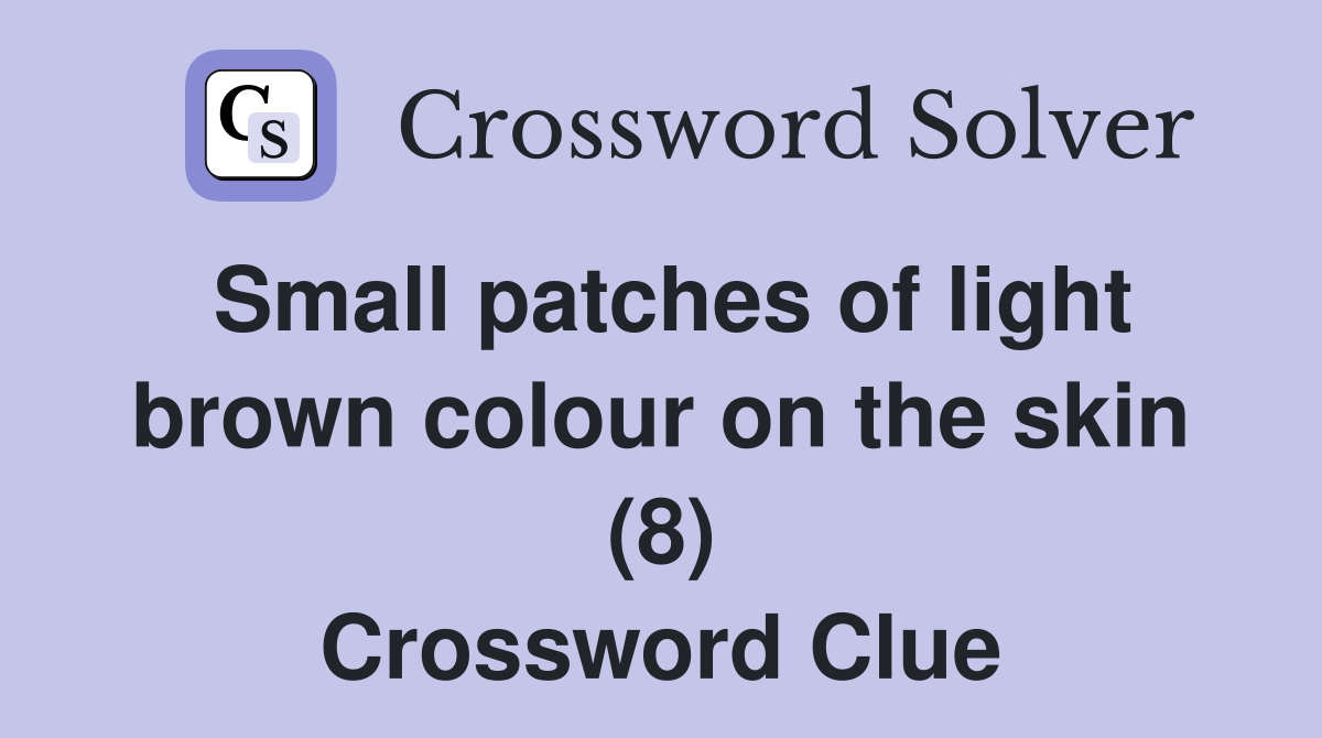 Small patches of light brown colour on the skin (8) Crossword Clue