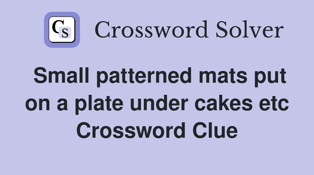 Small patterned mats put on a plate under cakes etc Crossword Clue