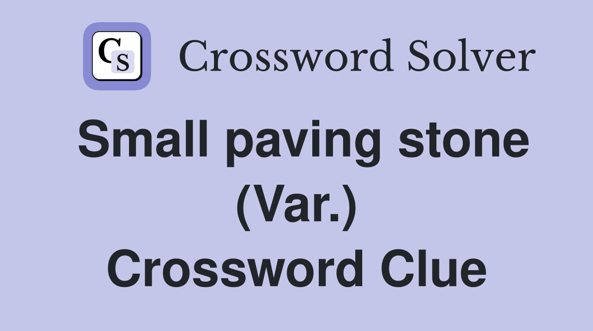 Small paving stone (Var.) Crossword Clue