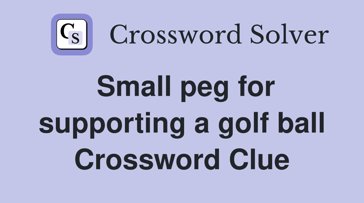 Small peg for supporting a golf ball Crossword Clue