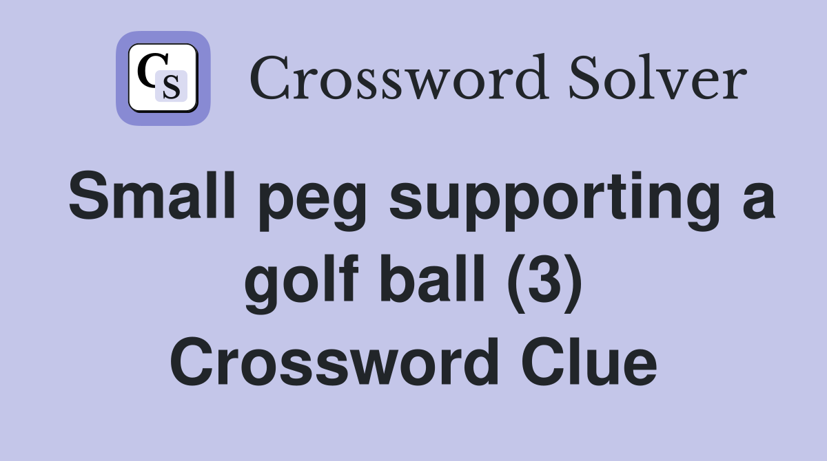 Small peg supporting a golf ball (3) Crossword Clue