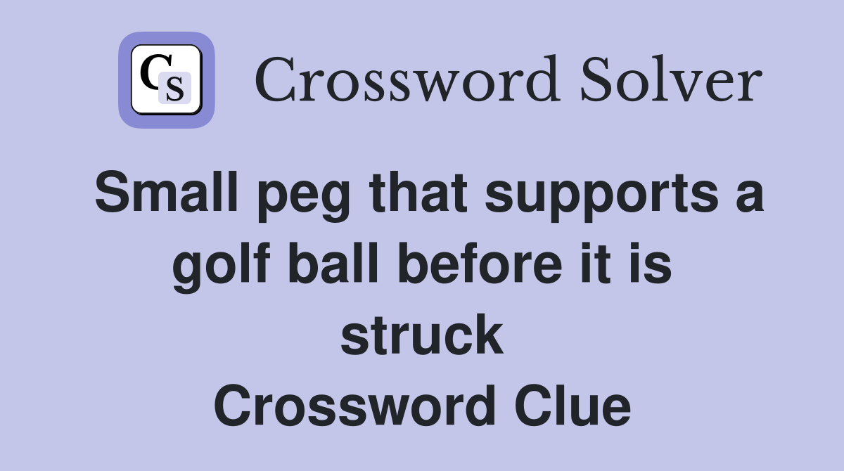 Small peg that supports a golf ball before it is struck Crossword Clue