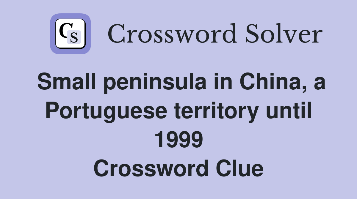 Small peninsula in China, a Portuguese territory until 1999 Crossword Clue