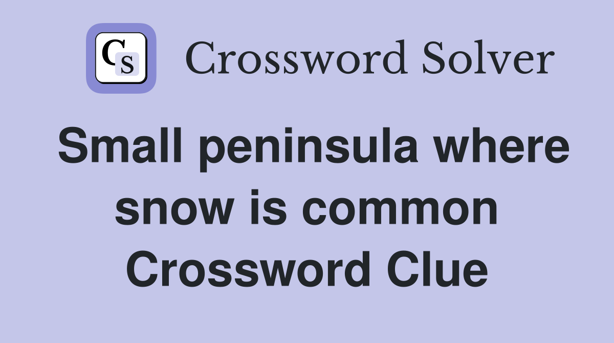 Small peninsula where snow is common Crossword Clue