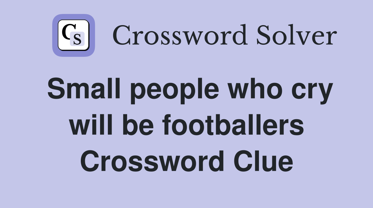 Small people who cry will be footballers Crossword Clue