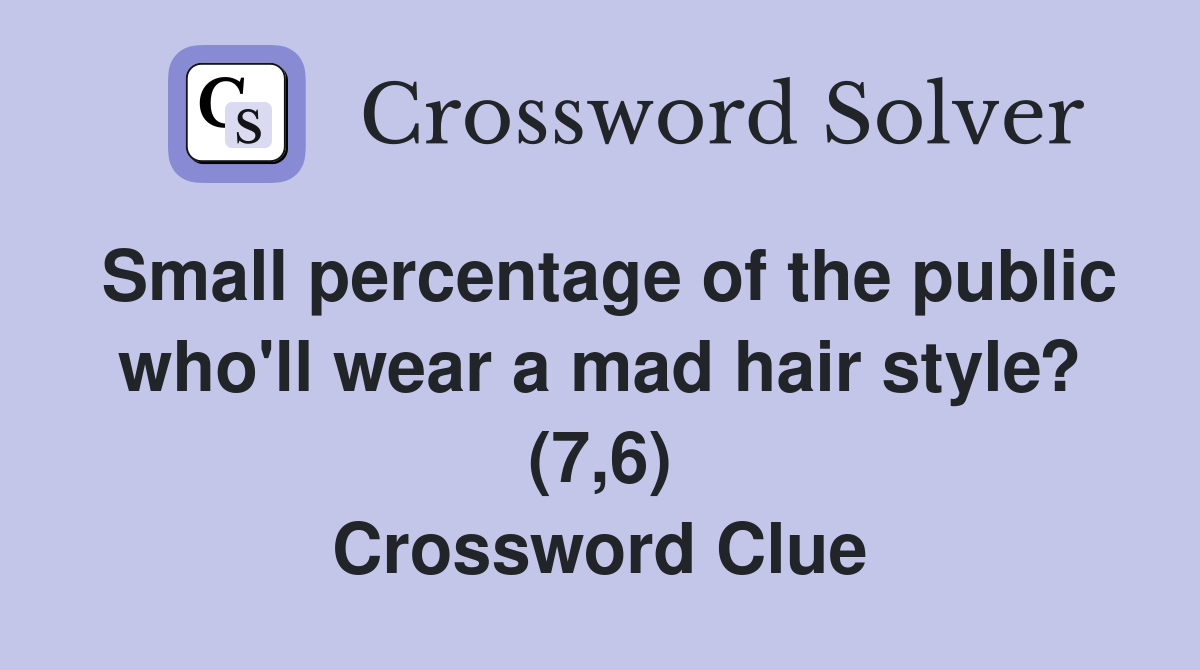Small percentage of the public who'll wear a mad hair style? (7,6) Crossword Clue