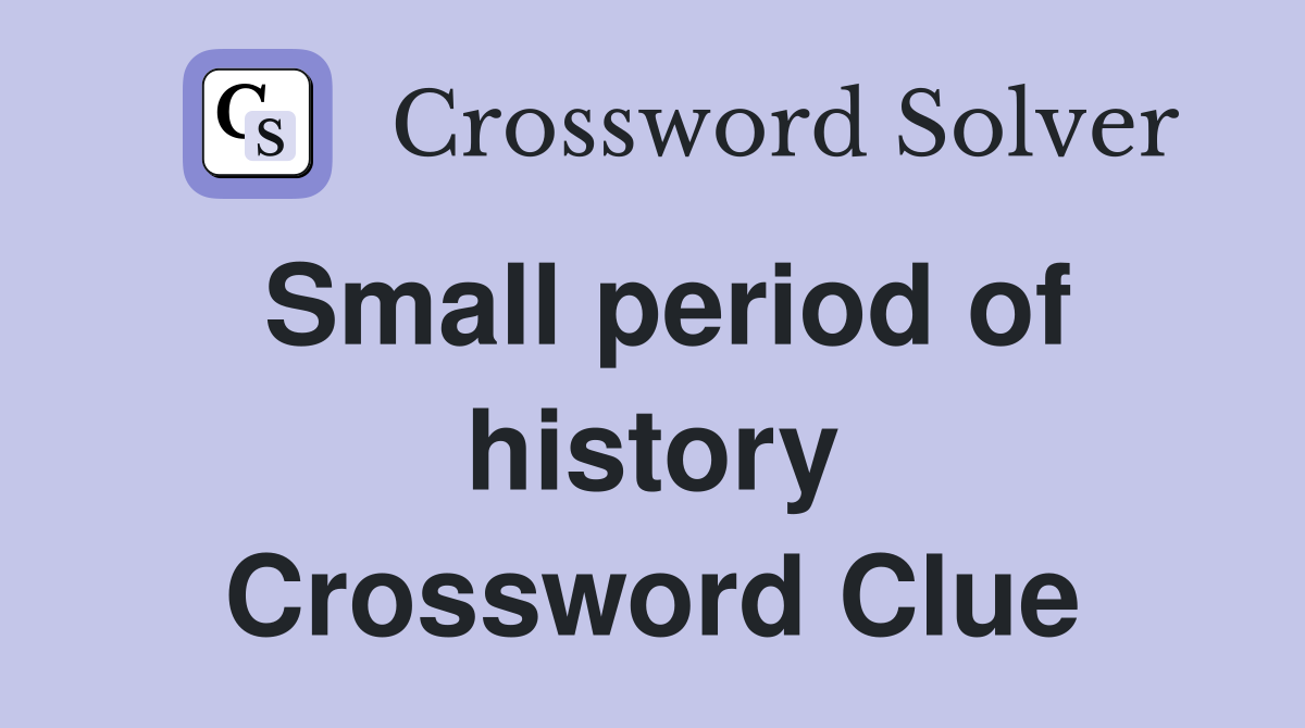 Small period of history Crossword Clue