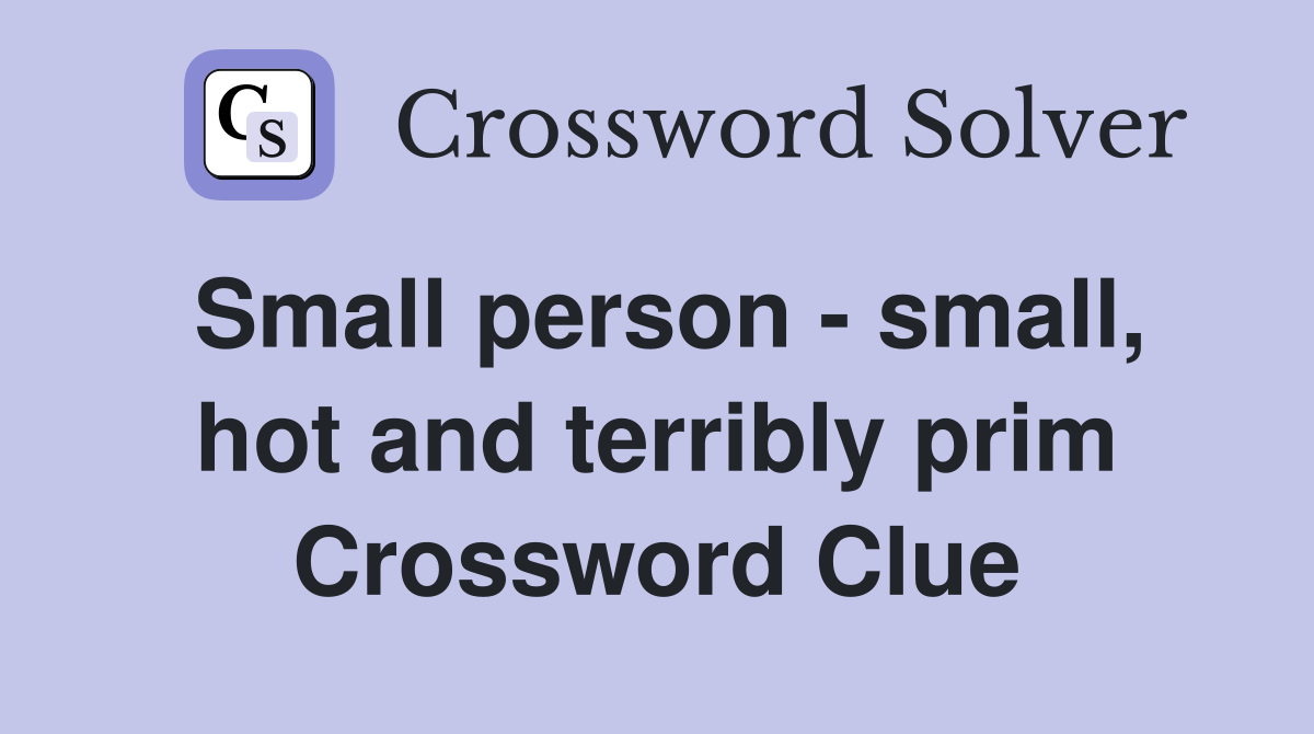 Small person - small, hot and terribly prim Crossword Clue