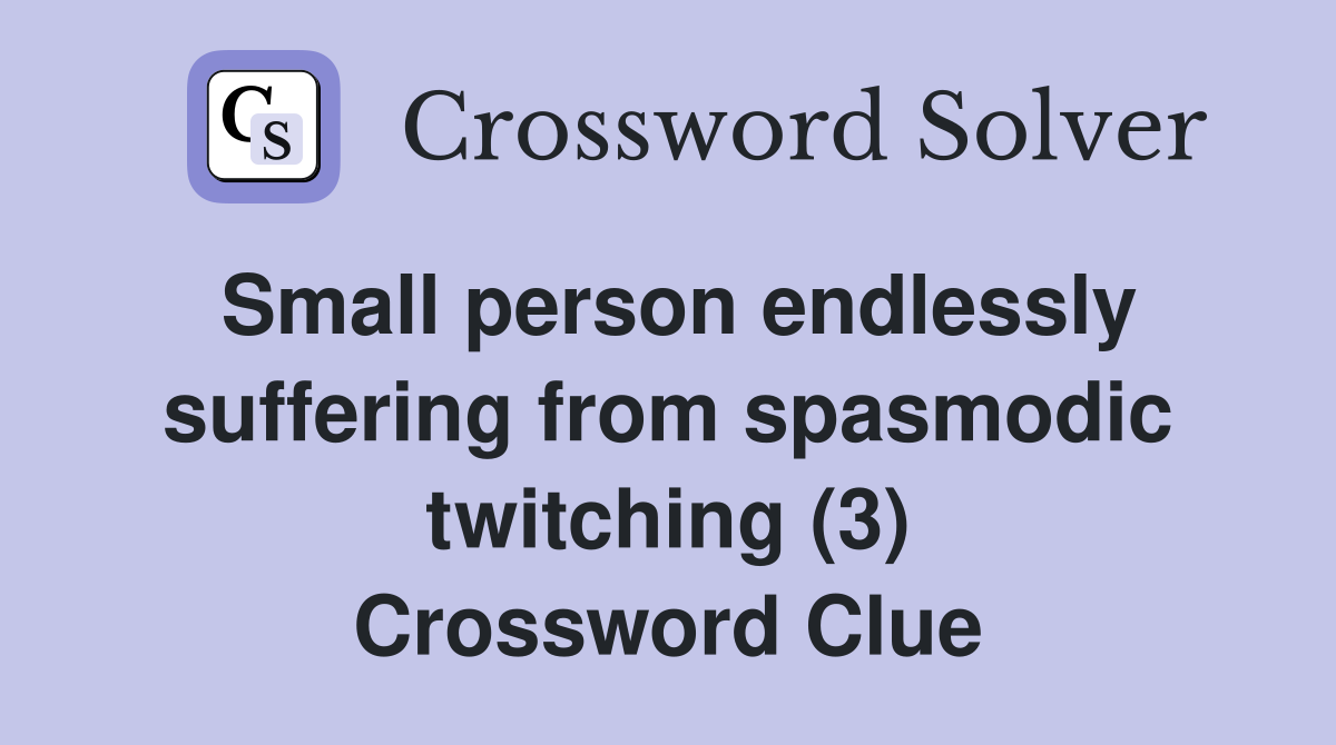 Small person endlessly suffering from spasmodic twitching (3) Crossword Clue