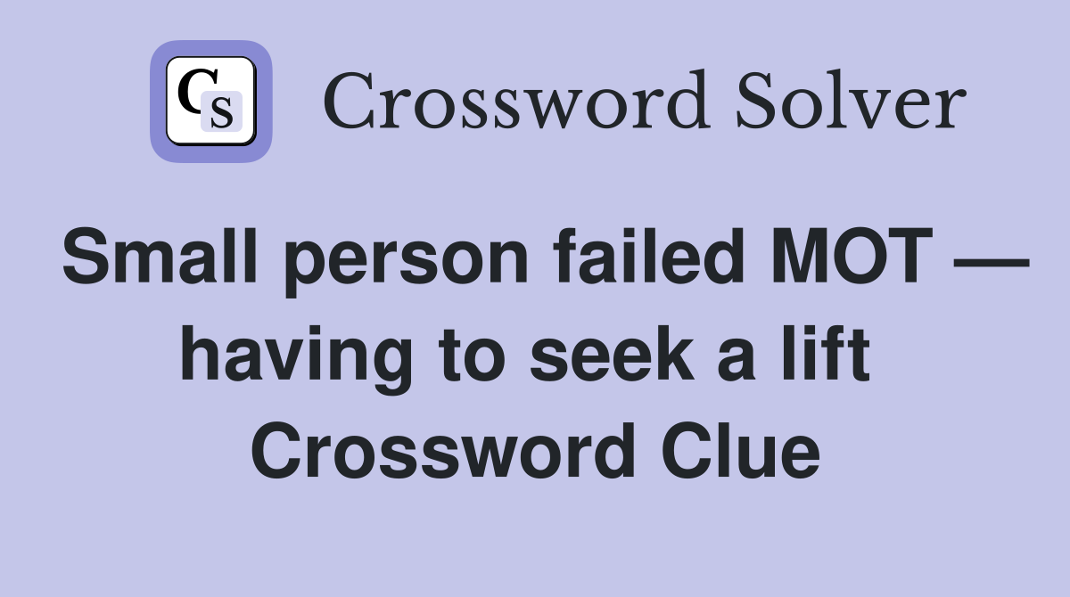 Small person failed MOT — having to seek a lift  Crossword Clue