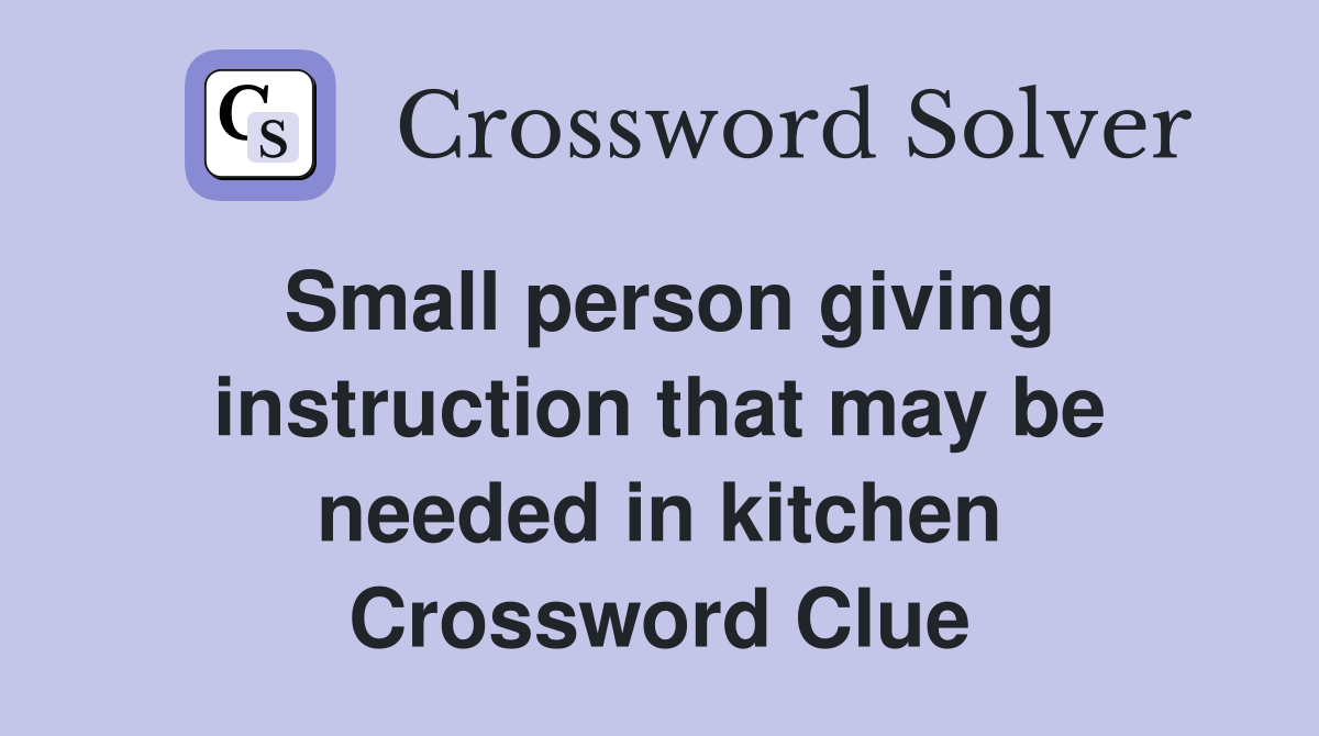 Small person giving instruction that may be needed in kitchen Crossword Clue