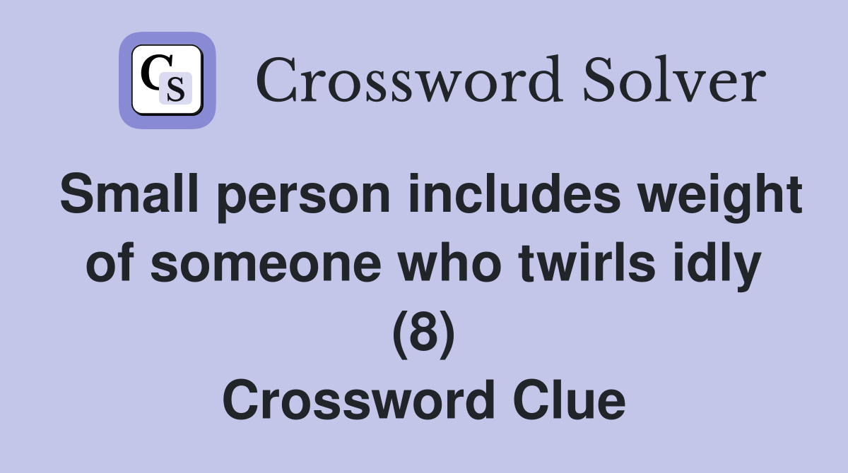 Small person includes weight of someone who twirls idly (8) Crossword Clue