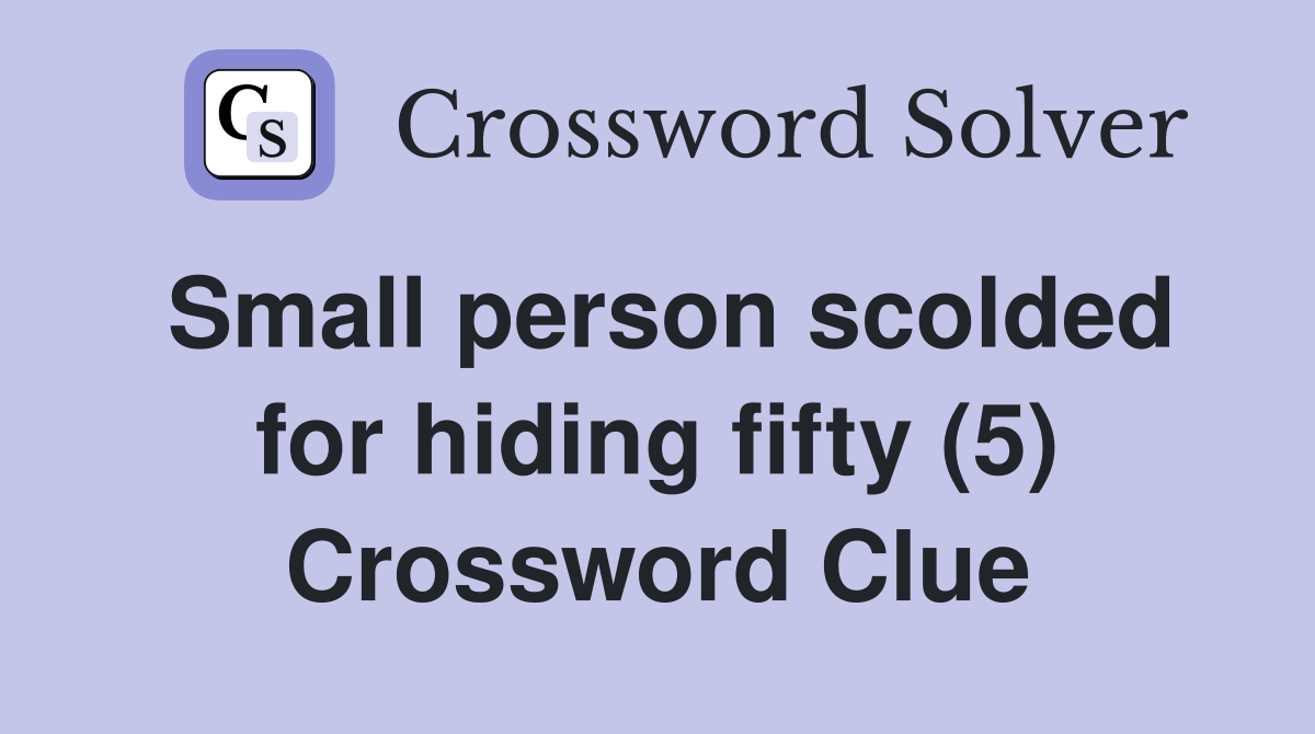 Small person scolded for hiding fifty (5) Crossword Clue