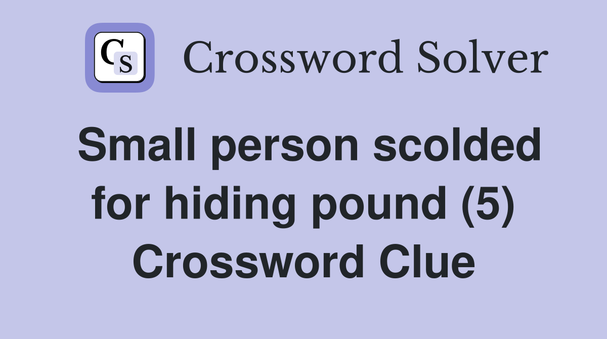 Small person scolded for hiding pound (5) Crossword Clue