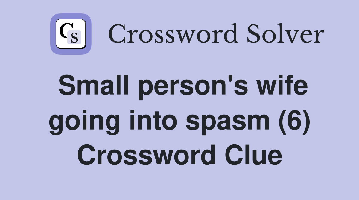 Small person's wife going into spasm (6) Crossword Clue