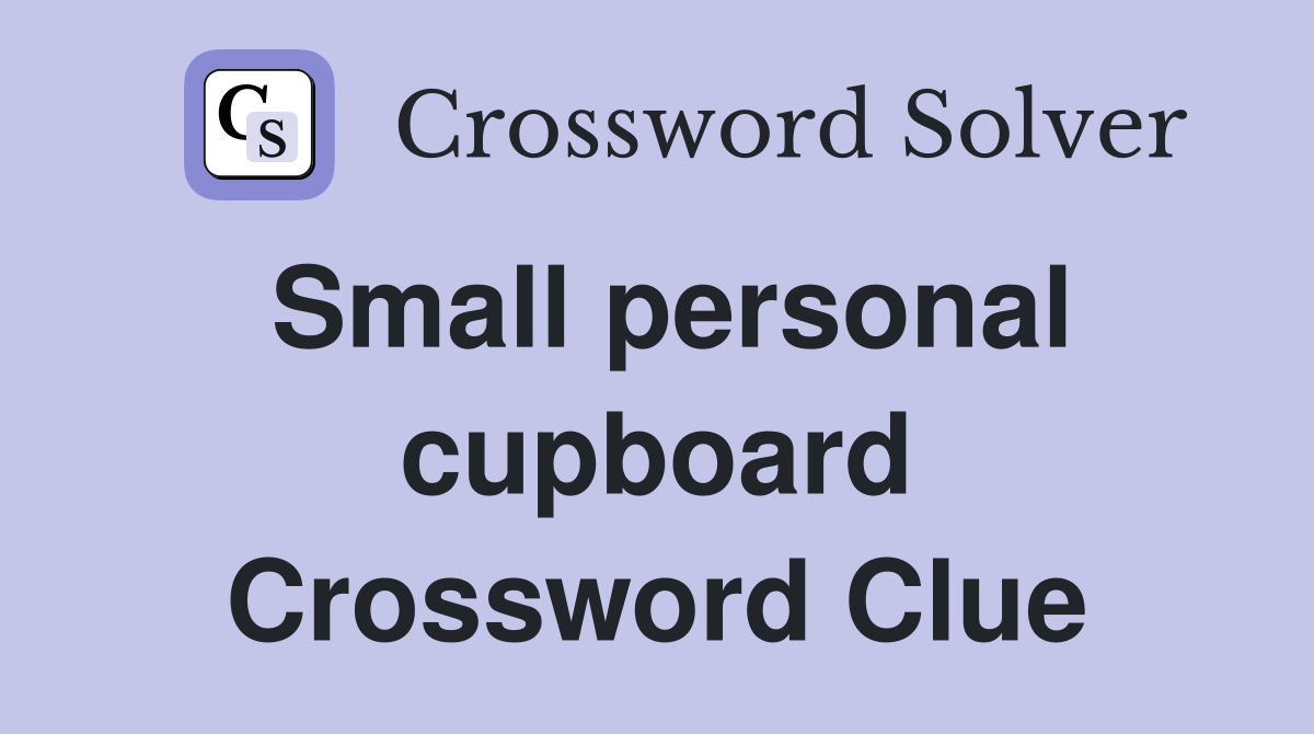 Small personal cupboard Crossword Clue