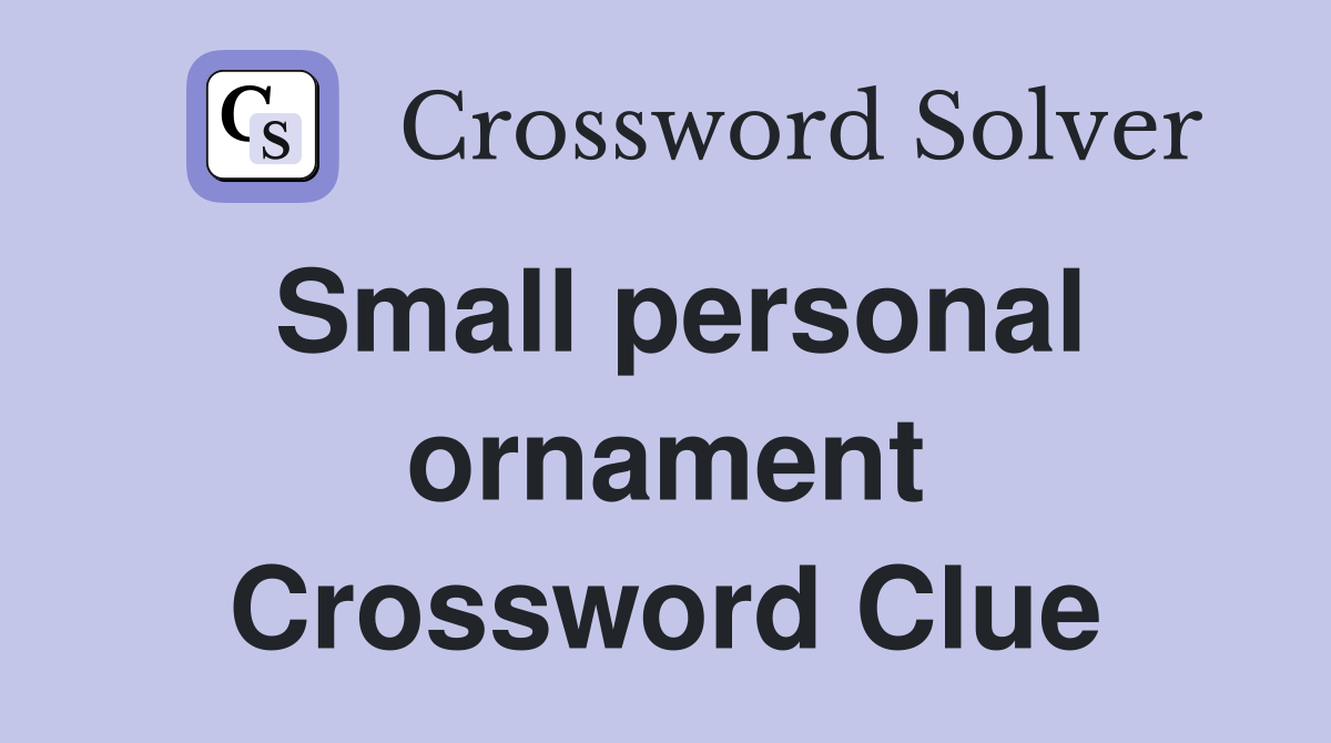 Small personal ornament Crossword Clue