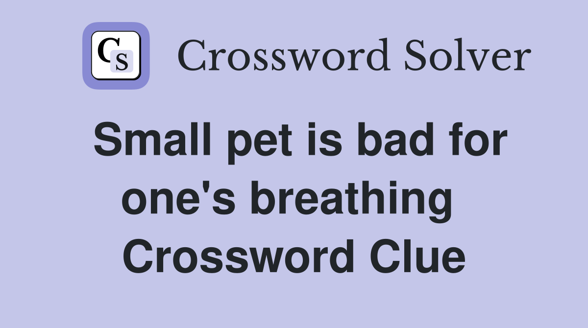 Small pet is bad for one's breathing  Crossword Clue