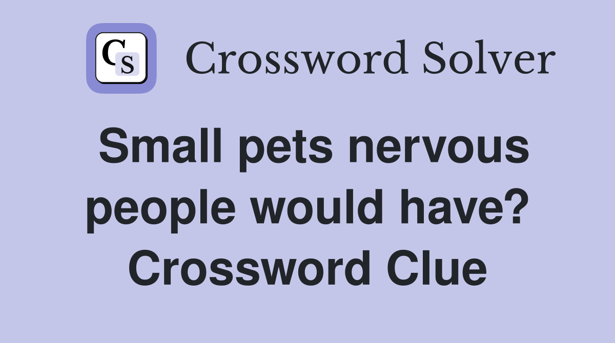Small pets nervous people would have? Crossword Clue