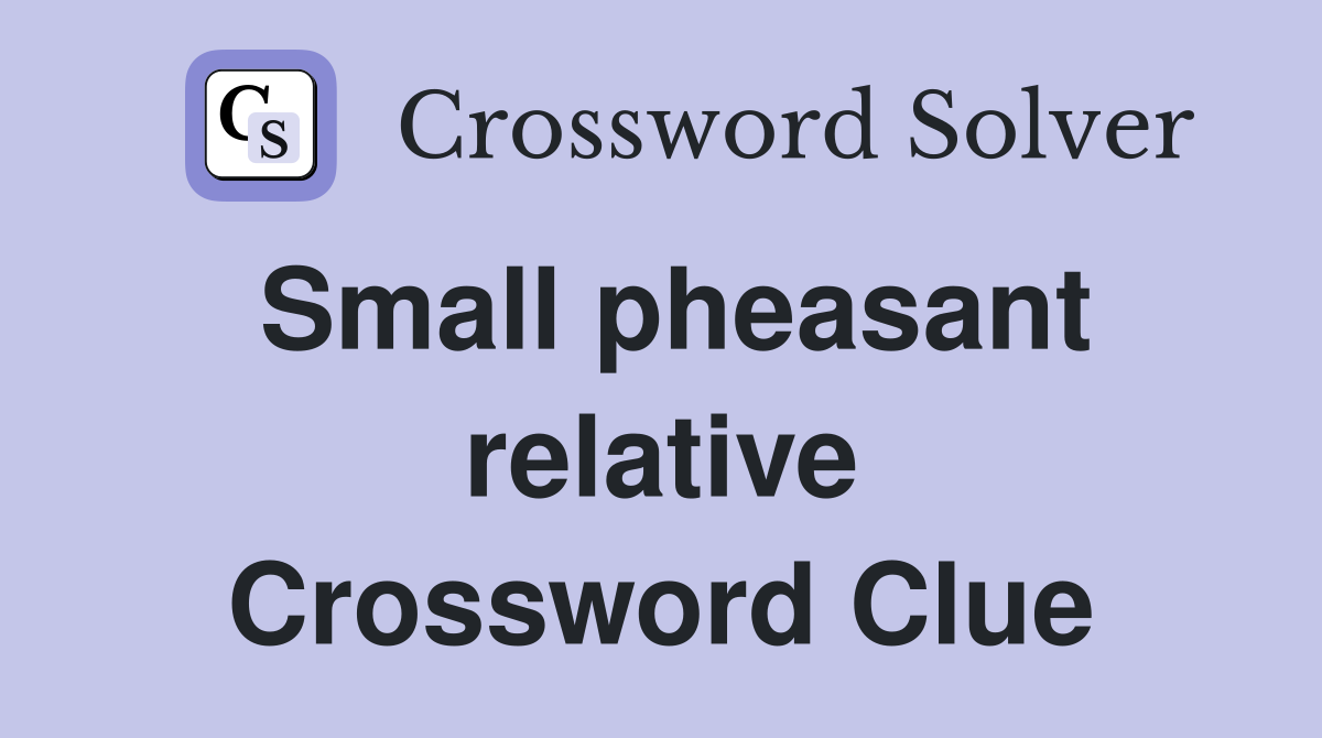 Small pheasant relative Crossword Clue