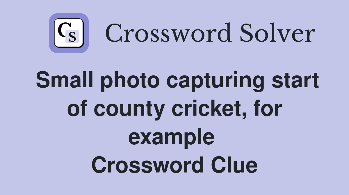 Small photo capturing start of county cricket, for example  Crossword Clue