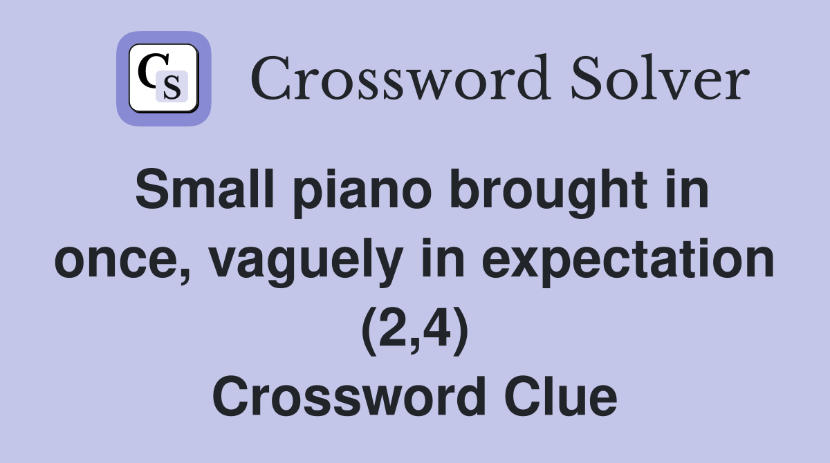 Small piano brought in once, vaguely in expectation (2,4) Crossword Clue