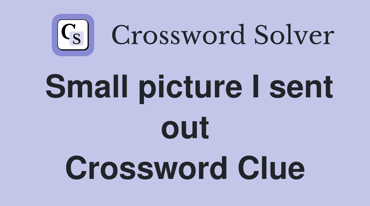 Small picture I sent out Crossword Clue