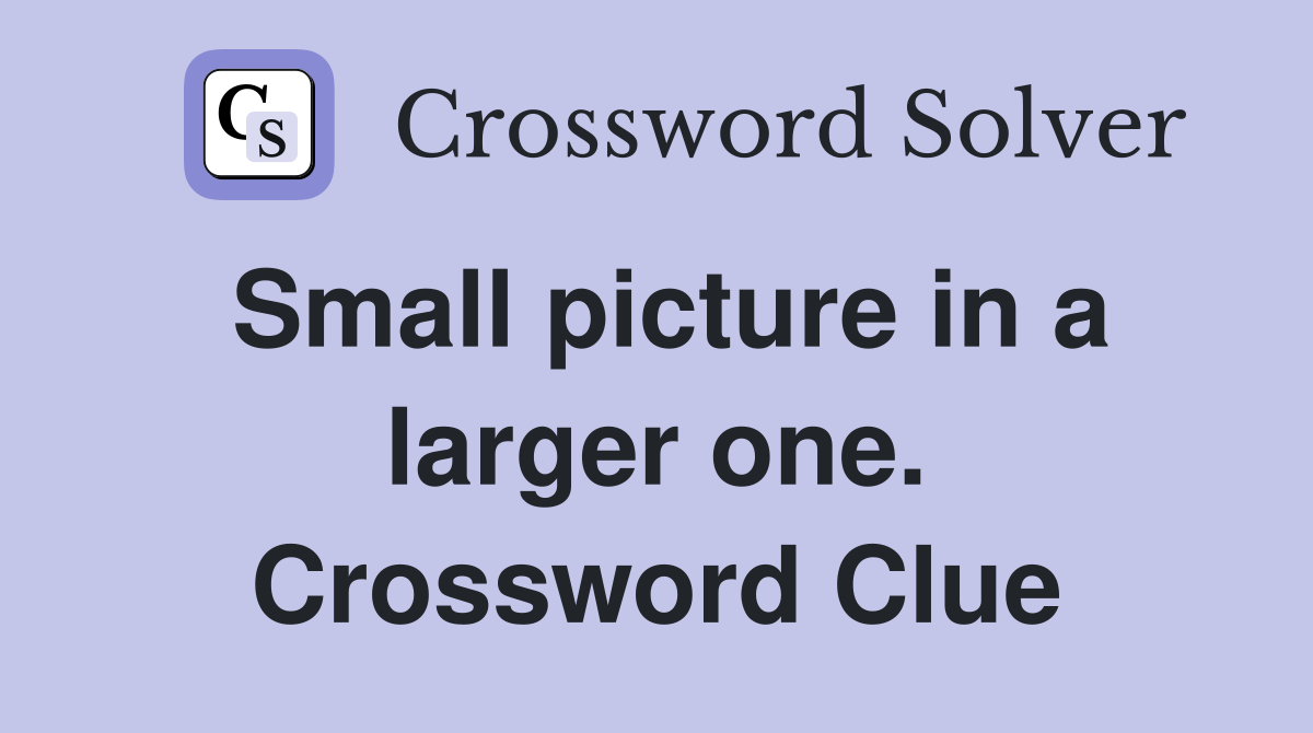 Small picture in a larger one. Crossword Clue