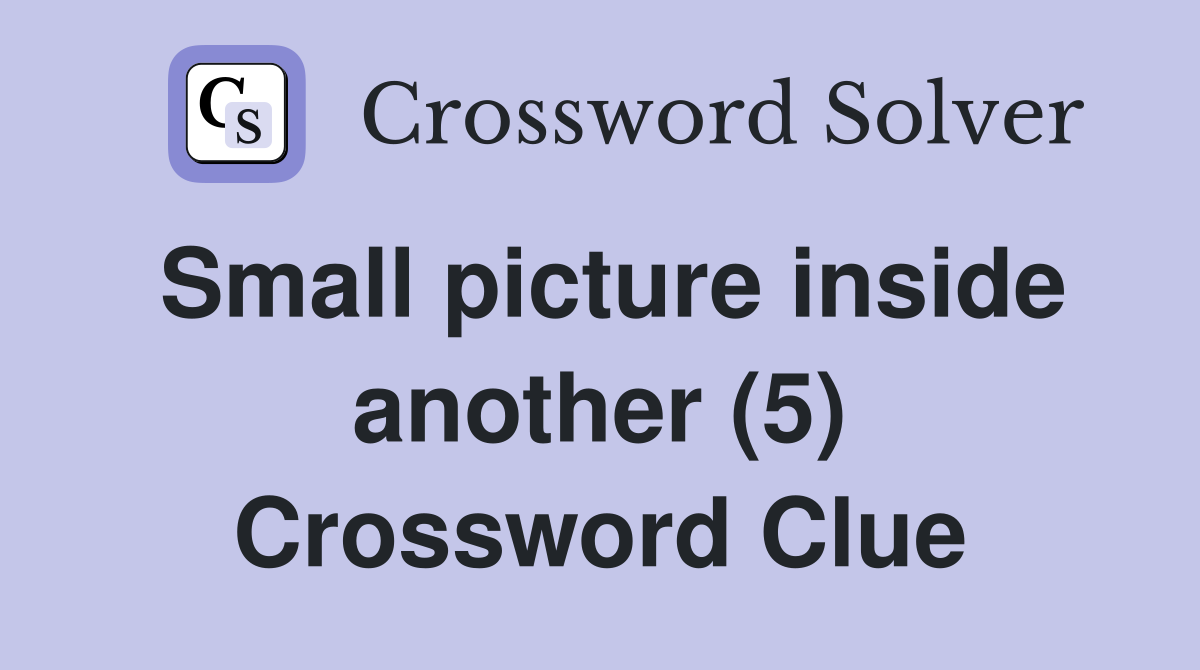 Small picture inside another (5) Crossword Clue