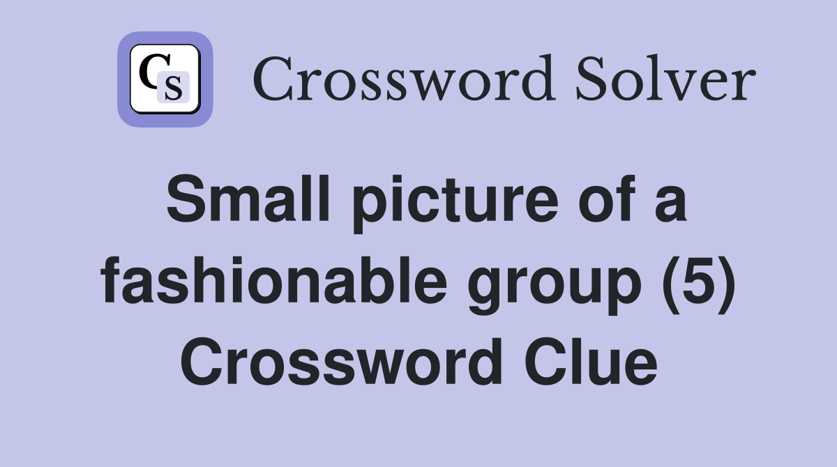 Small picture of a fashionable group (5) Crossword Clue