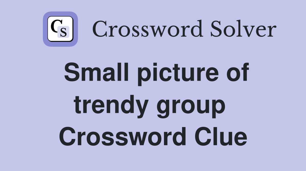 Small picture of trendy group  Crossword Clue
