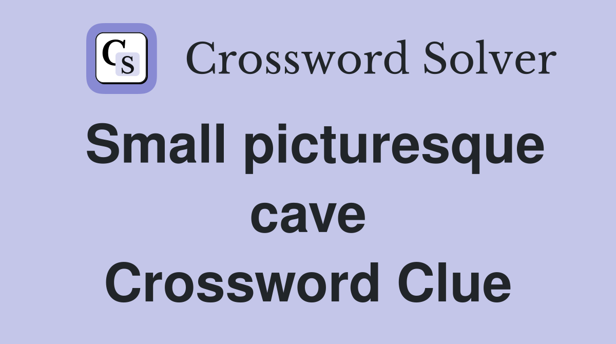 Small picturesque cave Crossword Clue
