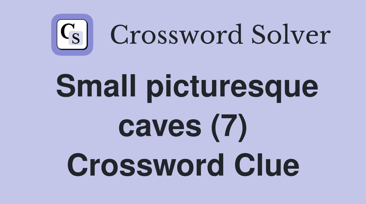 Small picturesque caves (7) Crossword Clue