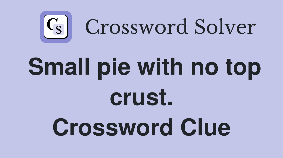 Small pie with no top crust. Crossword Clue