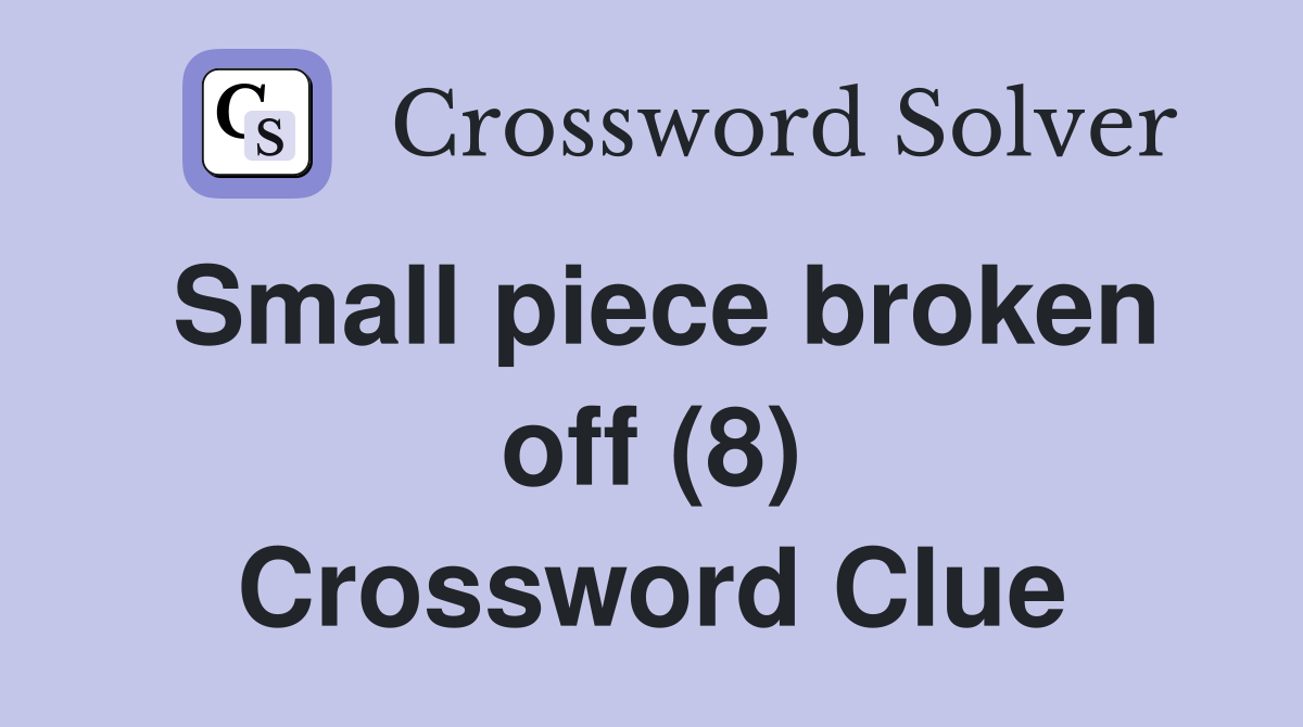 Small piece broken off (8) Crossword Clue