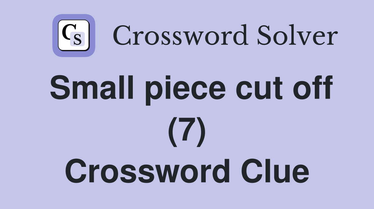 Small piece cut off (7) Crossword Clue