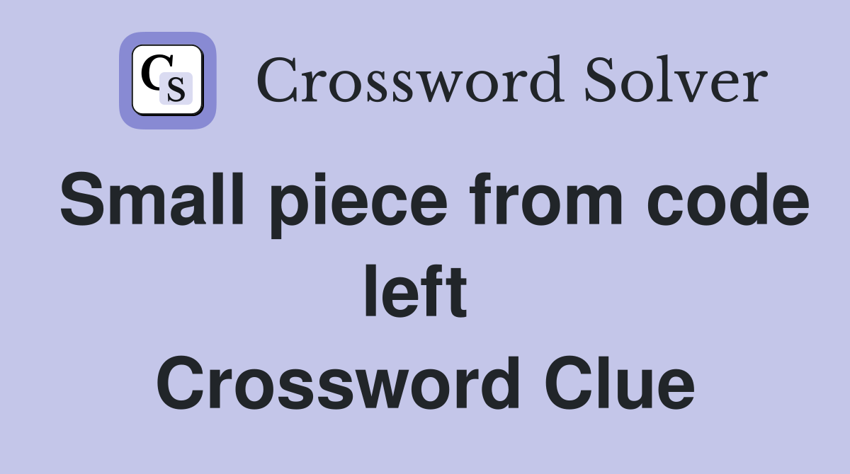 Small piece from code left  Crossword Clue