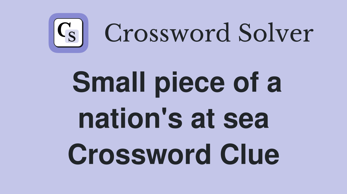 Small piece of a nation's at sea Crossword Clue