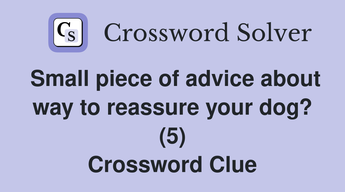Small piece of advice about way to reassure your dog? (5) Crossword Clue