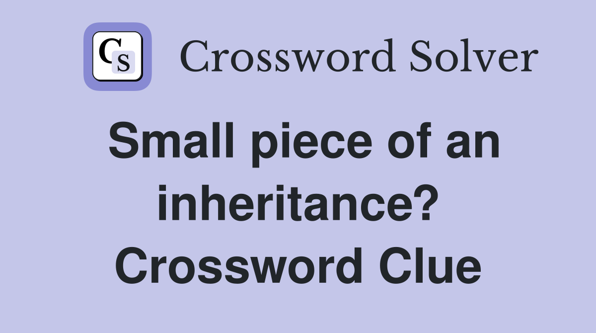 Small piece of an inheritance? Crossword Clue