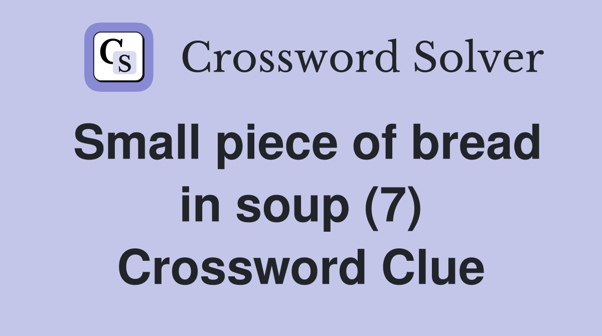 Small piece of bread in soup (7) Crossword Clue
