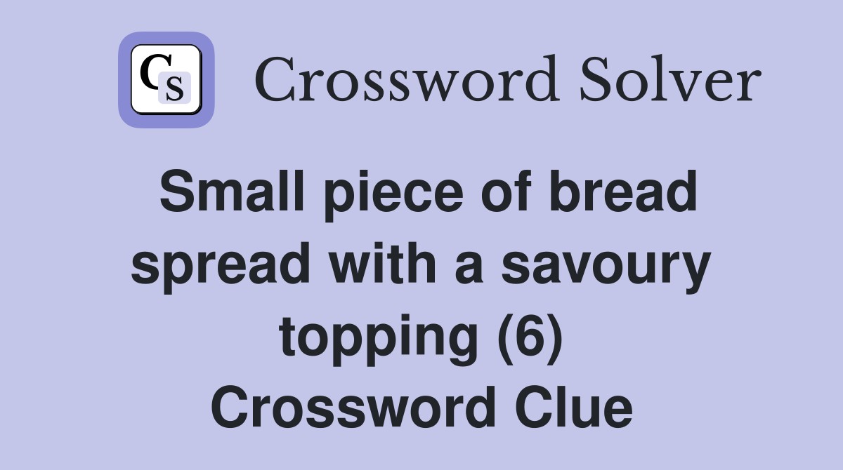 Small piece of bread spread with a savoury topping (6) Crossword Clue