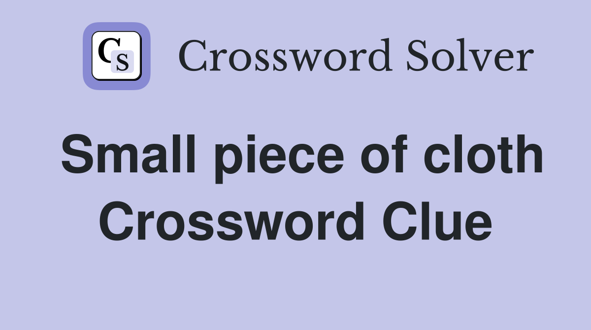 Small piece of cloth Crossword Clue