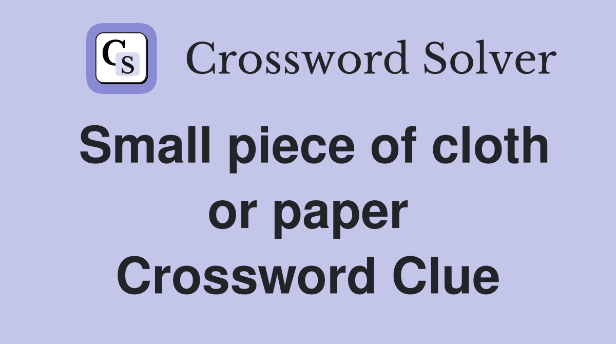 Small piece of cloth or paper Crossword Clue
